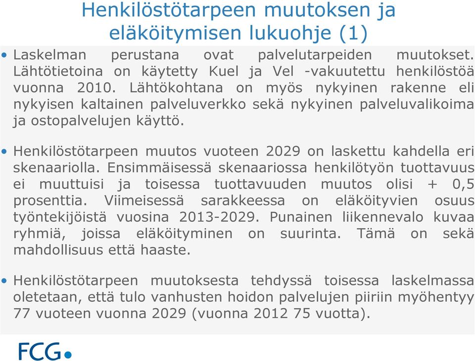 Henkilöstötarpeen muutos vuoteen 2029 on laskettu kahdella eri skenaariolla. Ensimmäisessä skenaariossa henkilötyön tuottavuus ei muuttuisi ja toisessa tuottavuuden muutos olisi + 0,5 prosenttia.