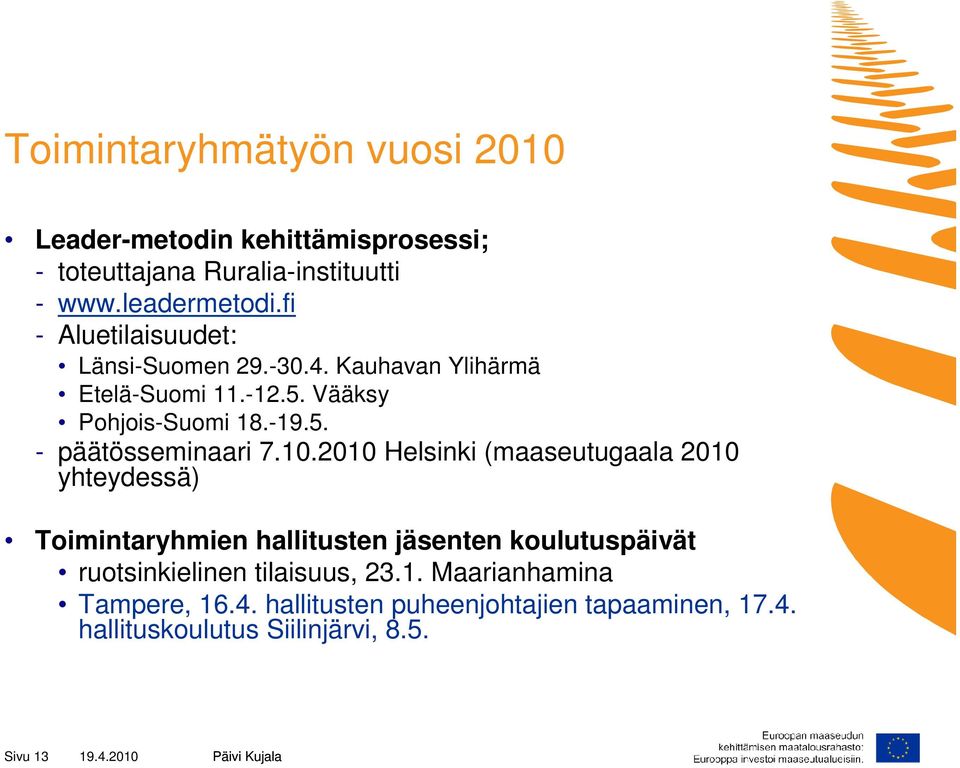 10.2010 Helsinki (maaseutugaala 2010 yhteydessä) Toimintaryhmien hallitusten jäsenten koulutuspäivät ruotsinkielinen tilaisuus,
