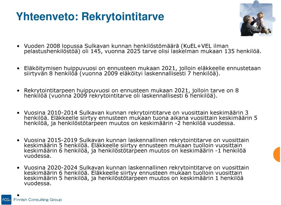 Rekrytointitarpeen huippuvuosi on ennusteen mukaan 2021, jolloin tarve on 8 henkilöä (vuonna 2009 rekrytointitarve oli laskennallisesti 6 henkilöä).