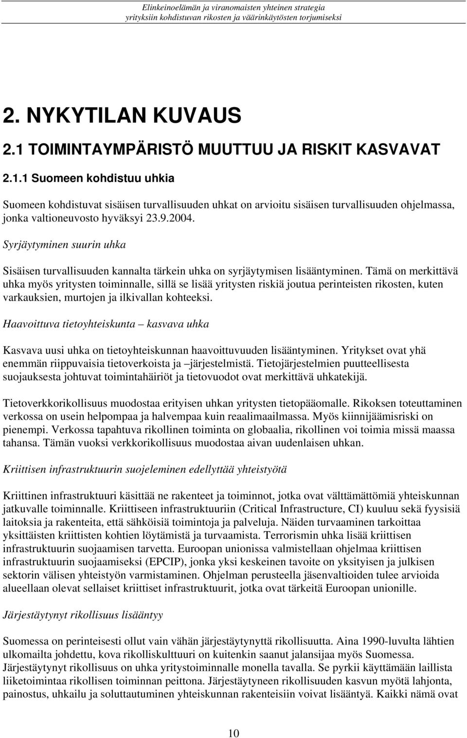 1 Suomeen kohdistuu uhkia Suomeen kohdistuvat sisäisen turvallisuuden uhkat on arvioitu sisäisen turvallisuuden ohjelmassa, jonka valtioneuvosto hyväksyi 23.9.2004.