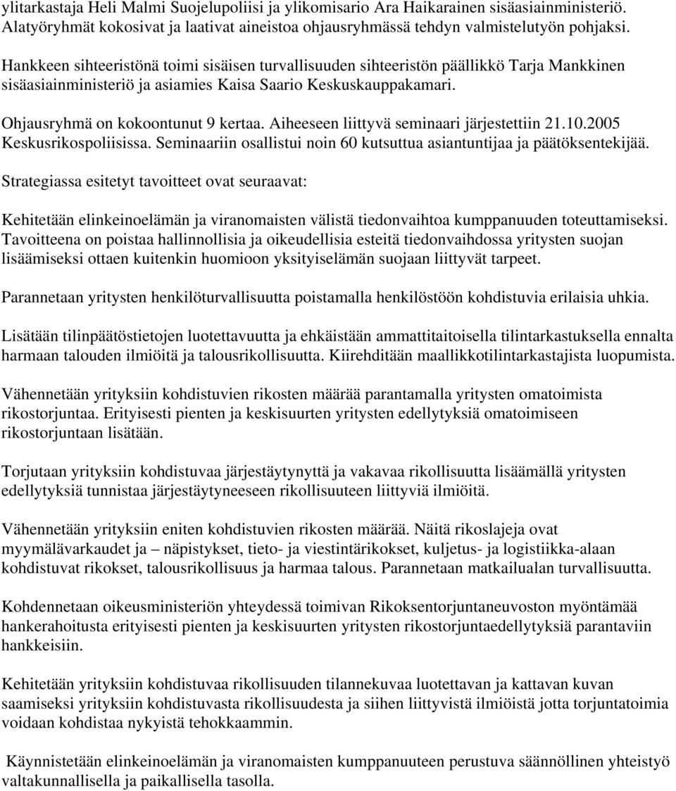 Aiheeseen liittyvä seminaari järjestettiin 21.10.2005 Keskusrikospoliisissa. Seminaariin osallistui noin 60 kutsuttua asiantuntijaa ja päätöksentekijää.