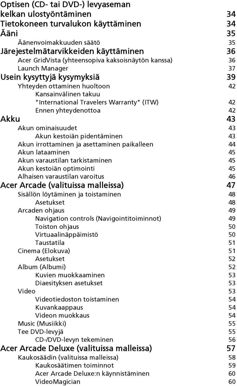 yhteydenottoa 42 Akku 43 Akun ominaisuudet 43 Akun kestoiän pidentäminen 43 Akun irrottaminen ja asettaminen paikalleen 44 Akun lataaminen 45 Akun varaustilan tarkistaminen 45 Akun kestoiän