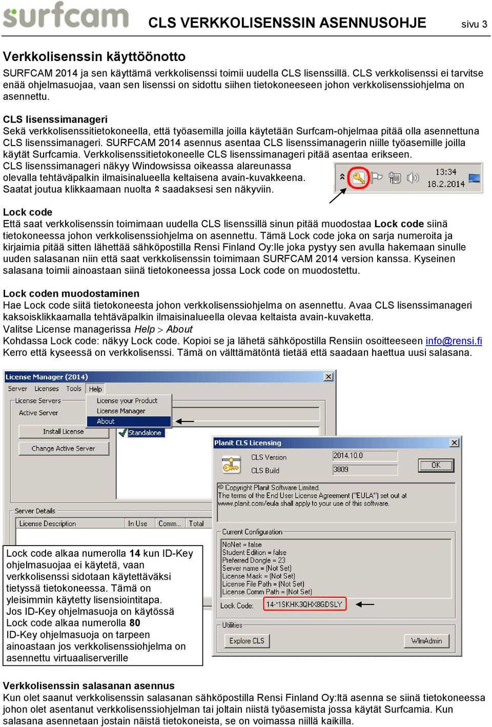 CLS lisenssimanageri Sekä verkkolisenssitietokoneella, että työasemilla joilla käytetään Surfcam-ohjelmaa pitää olla asennettuna CLS lisenssimanageri.