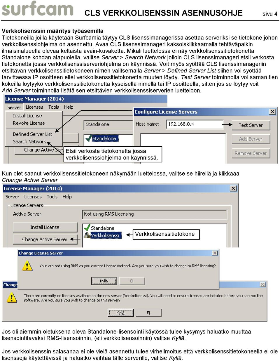 Mikäli luettelossa ei näy verkkolisenssitietokonetta Standalone kohdan alapuolella, valitse Server > Search Network jolloin CLS lisenssimanageri etsii verkosta tietokonetta jossa