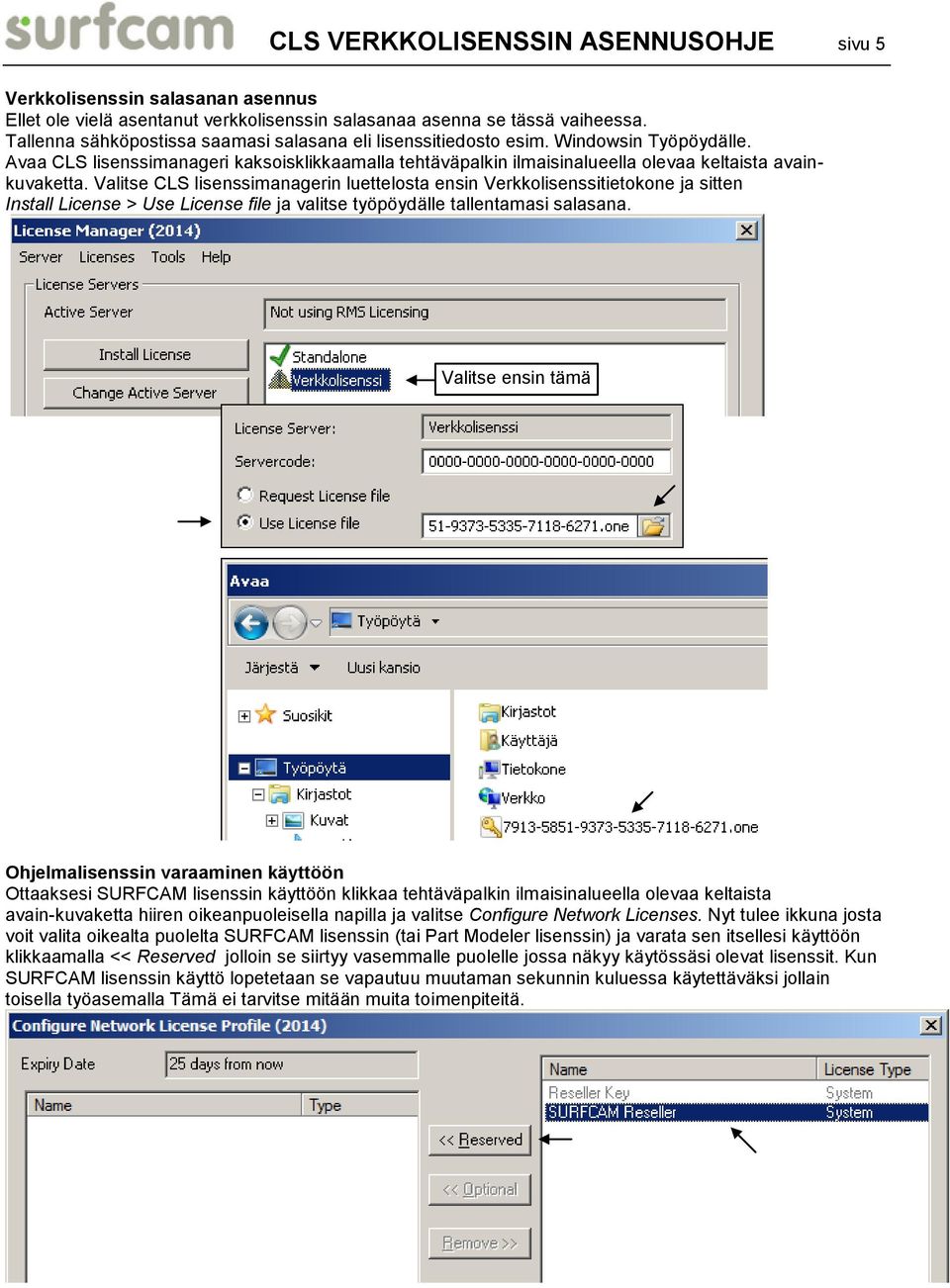 Valitse CLS lisenssimanagerin luettelosta ensin Verkkolisenssitietokone ja sitten Install License > Use License file ja valitse työpöydälle tallentamasi salasana.