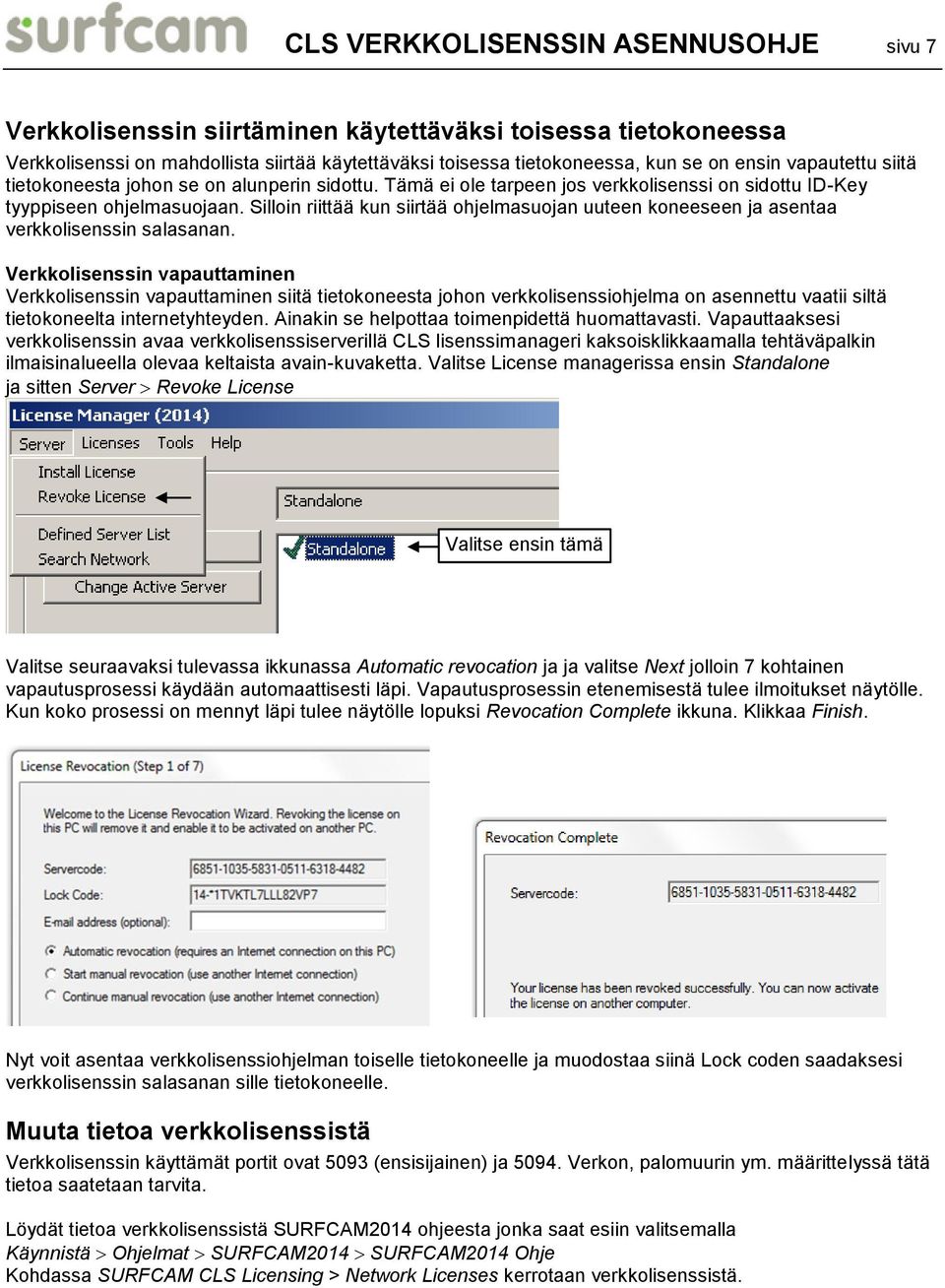 Silloin riittää kun siirtää ohjelmasuojan uuteen koneeseen ja asentaa verkkolisenssin salasanan.