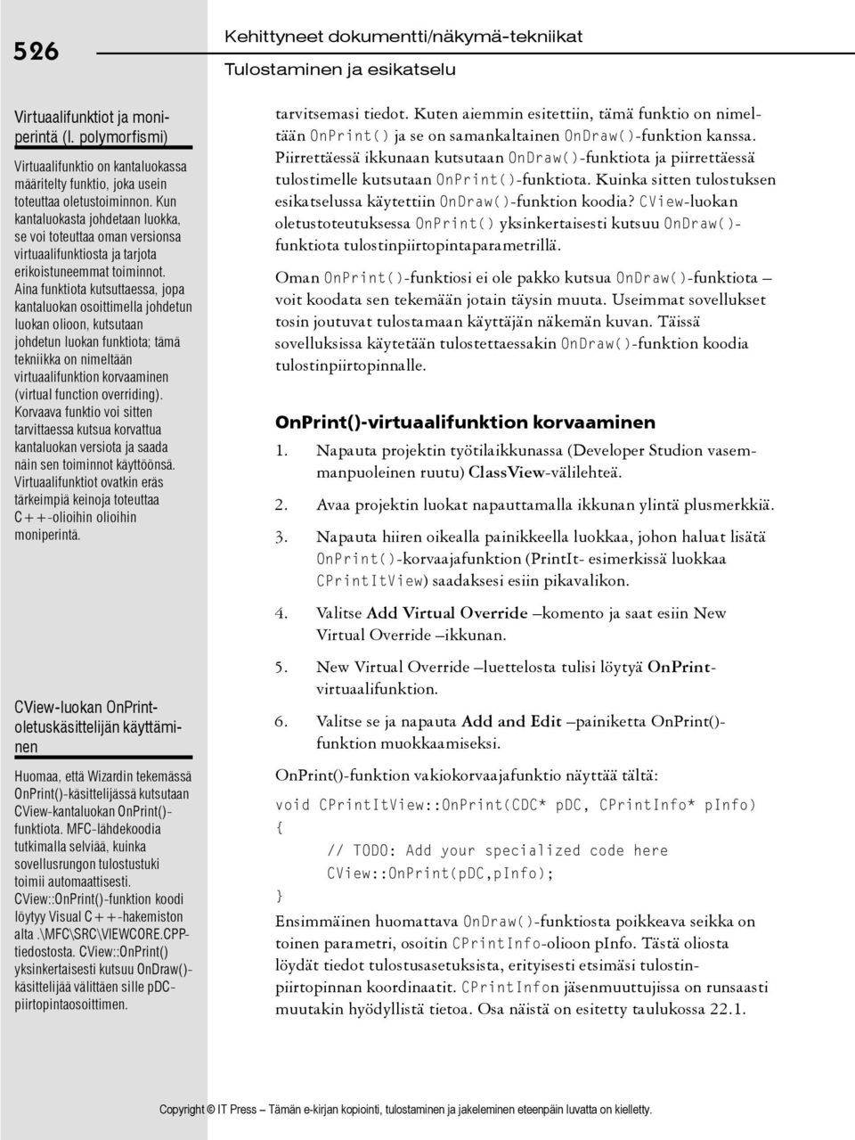 Aina funktiota kutsuttaessa, jopa kantaluokan osoittimella johdetun luokan olioon, kutsutaan johdetun luokan funktiota; tämä tekniikka on nimeltään virtuaalifunktion korvaaminen (virtual function