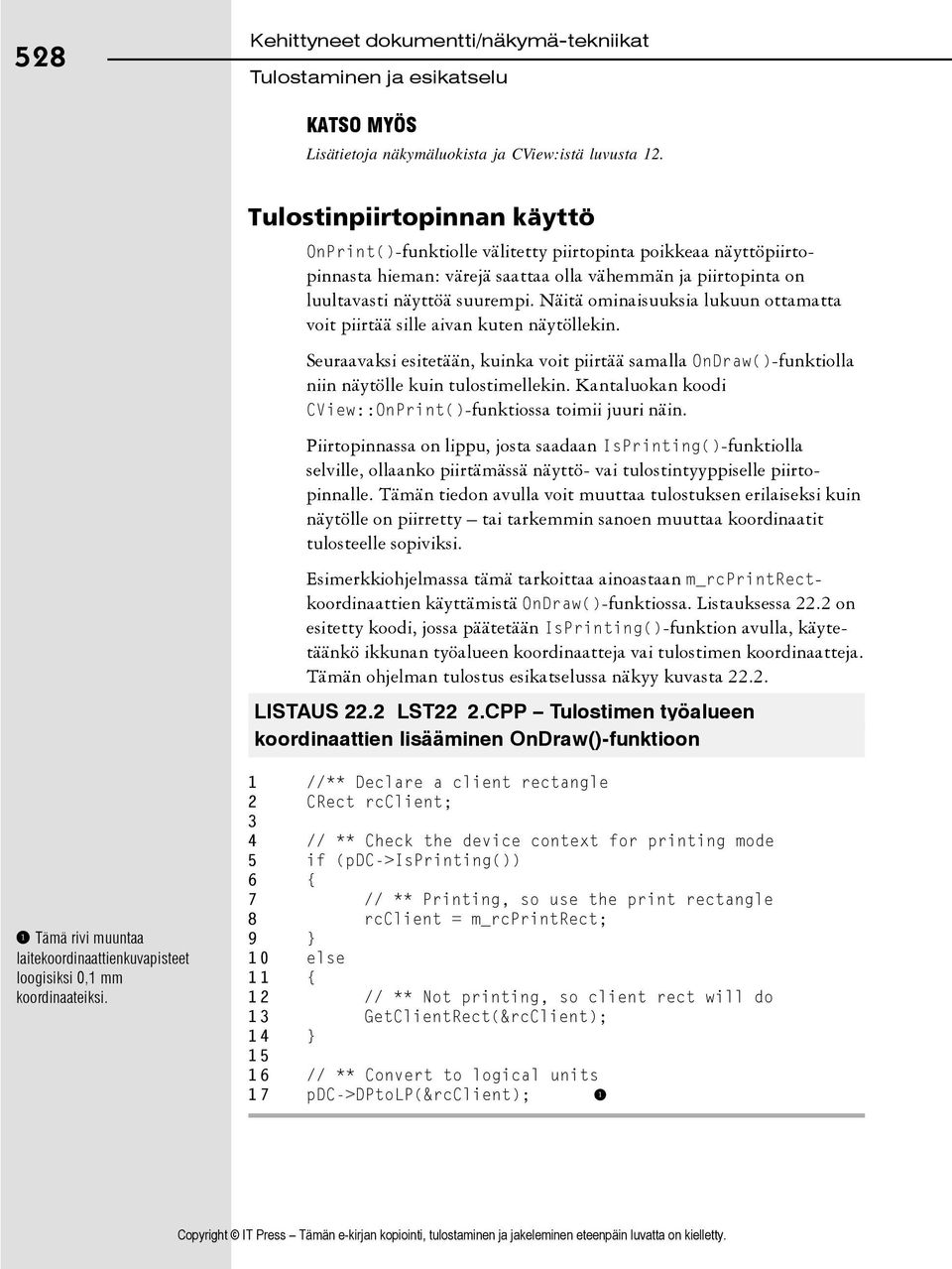 Näitä ominaisuuksia lukuun ottamatta voit piirtää sille aivan kuten näytöllekin. Seuraavaksi esitetään, kuinka voit piirtää samalla OnDraw()-funktiolla niin näytölle kuin tulostimellekin.