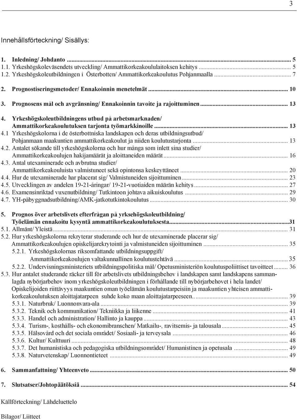 Prognosens mål och avgränsning/ Ennakoinnin tavoite ja rajoittuminen... 13 4.