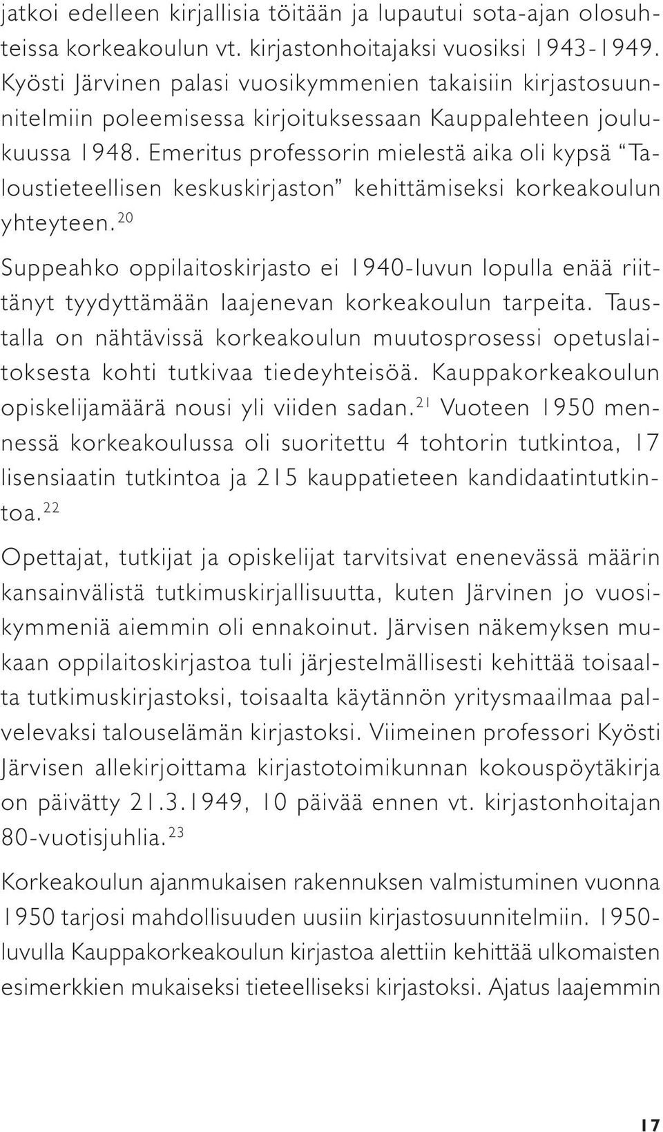 Emeritus professorin mielestä aika oli kypsä Taloustieteellisen keskuskirjaston kehittämiseksi korkeakoulun yhteyteen.