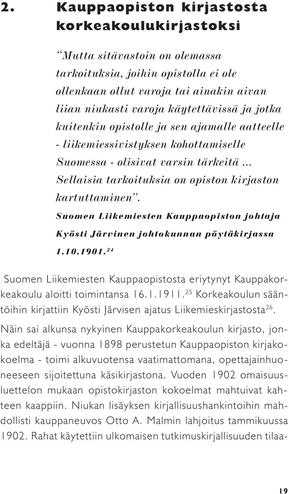 Suomen Liikemiesten Kauppaopiston johtaja Kyösti Järvinen johtokunnan pöytäkirjassa 1.10.1901. 24 Suomen Liikemiesten Kauppaopistosta eriytynyt Kauppakorkeakoulu aloitti toimintansa 16.1.1911.