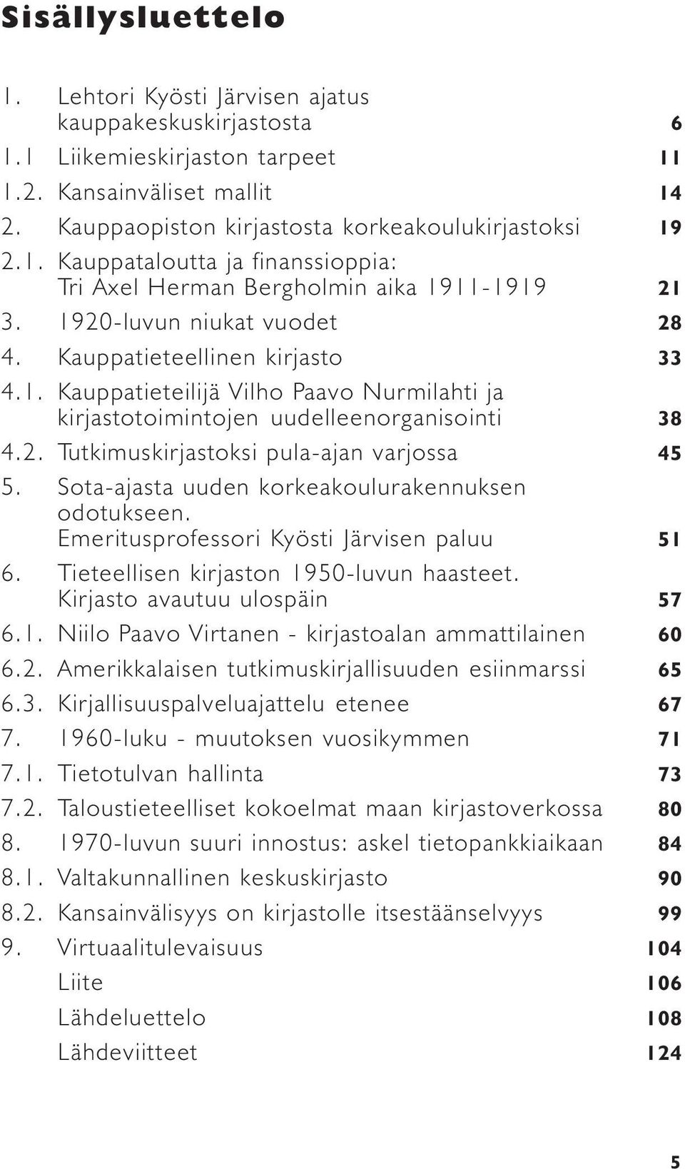 Sota-ajasta uuden korkeakoulurakennuksen odotukseen. Emeritusprofessori Kyösti Järvisen paluu 51 6. Tieteellisen kirjaston 1950-luvun haasteet. Kirjasto avautuu ulospäin 57 6.1. Niilo Paavo Virtanen - kirjastoalan ammattilainen 60 6.