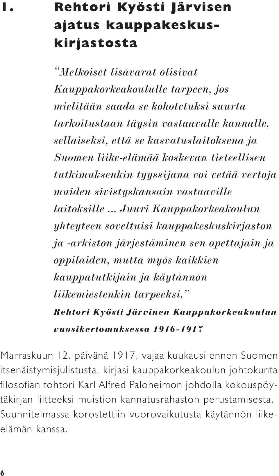 .. Juuri Kauppakorkeakoulun yhteyteen soveltuisi kauppakeskuskirjaston ja -arkiston järjestäminen sen opettajain ja oppilaiden, mutta myös kaikkien kauppatutkijain ja käytännön liikemiestenkin