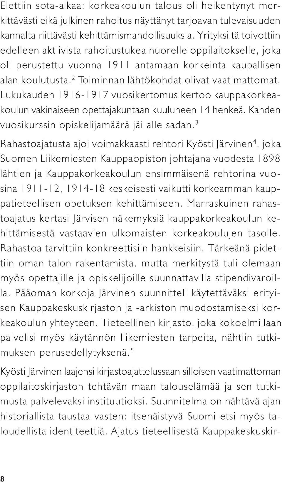 2 Toiminnan lähtökohdat olivat vaatimattomat. Lukukauden 1916-1917 vuosikertomus kertoo kauppakorkeakoulun vakinaiseen opettajakuntaan kuuluneen 14 henkeä.