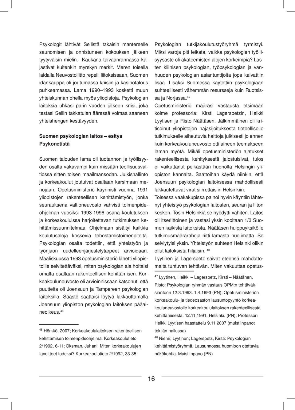 Psykologian laitoksia uhkasi parin vuoden jälkeen kriisi, joka testasi Seilin takkatulen ääressä voimaa saaneen yhteishengen kestävyyden.