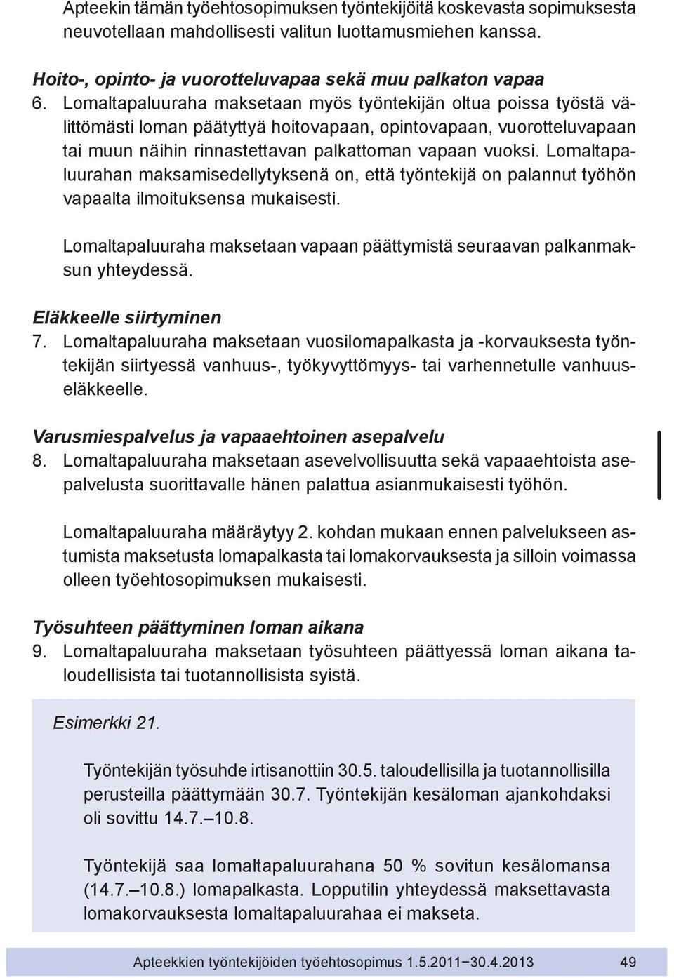 Lomaltapaluurahan maksamisedellytyksenä on, että työntekijä on palannut työhön vapaalta ilmoituksensa mukaisesti. Lomaltapaluuraha maksetaan vapaan päättymistä seuraavan palkanmaksun yhteydessä.