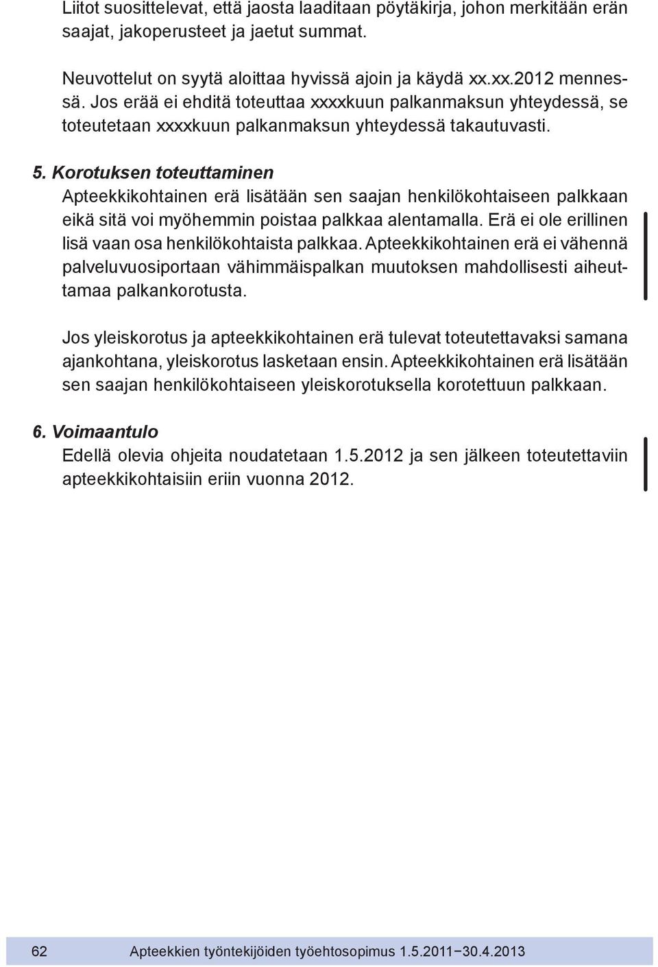 Korotuksen toteuttaminen Apteekkikohtainen erä lisätään sen saajan henkilökohtaiseen palkkaan eikä sitä voi myöhemmin poistaa palkkaa alentamalla.