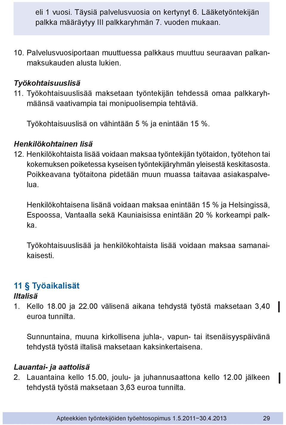 Työkohtaisuuslisää maksetaan työntekijän tehdessä omaa palkkaryhmäänsä vaativampia tai monipuolisempia tehtäviä. Työkohtaisuuslisä on vähintään 5 % ja enintään 15 %. Henkilökohtainen lisä 12.