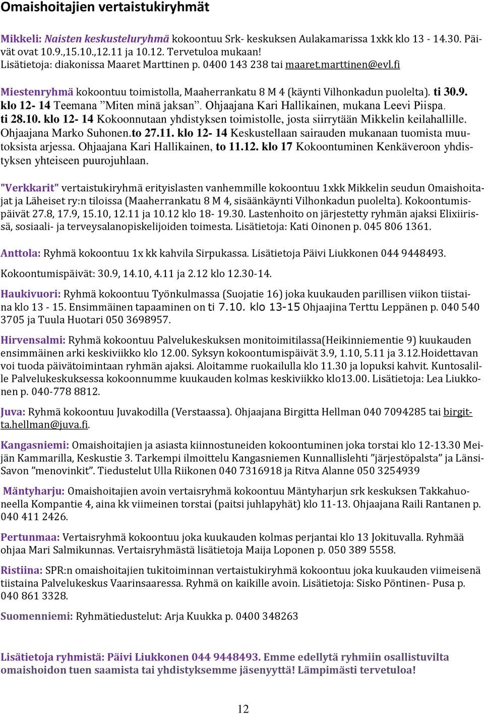 klo 12-14 Teemana Miten minä jaksan. Ohjaajana Kari Hallikainen, mukana Leevi Piispa. ti 28.10. klo 12-14 Kokoonnutaan yhdistyksen toimistolle, josta siirrytään Mikkelin keilahallille.