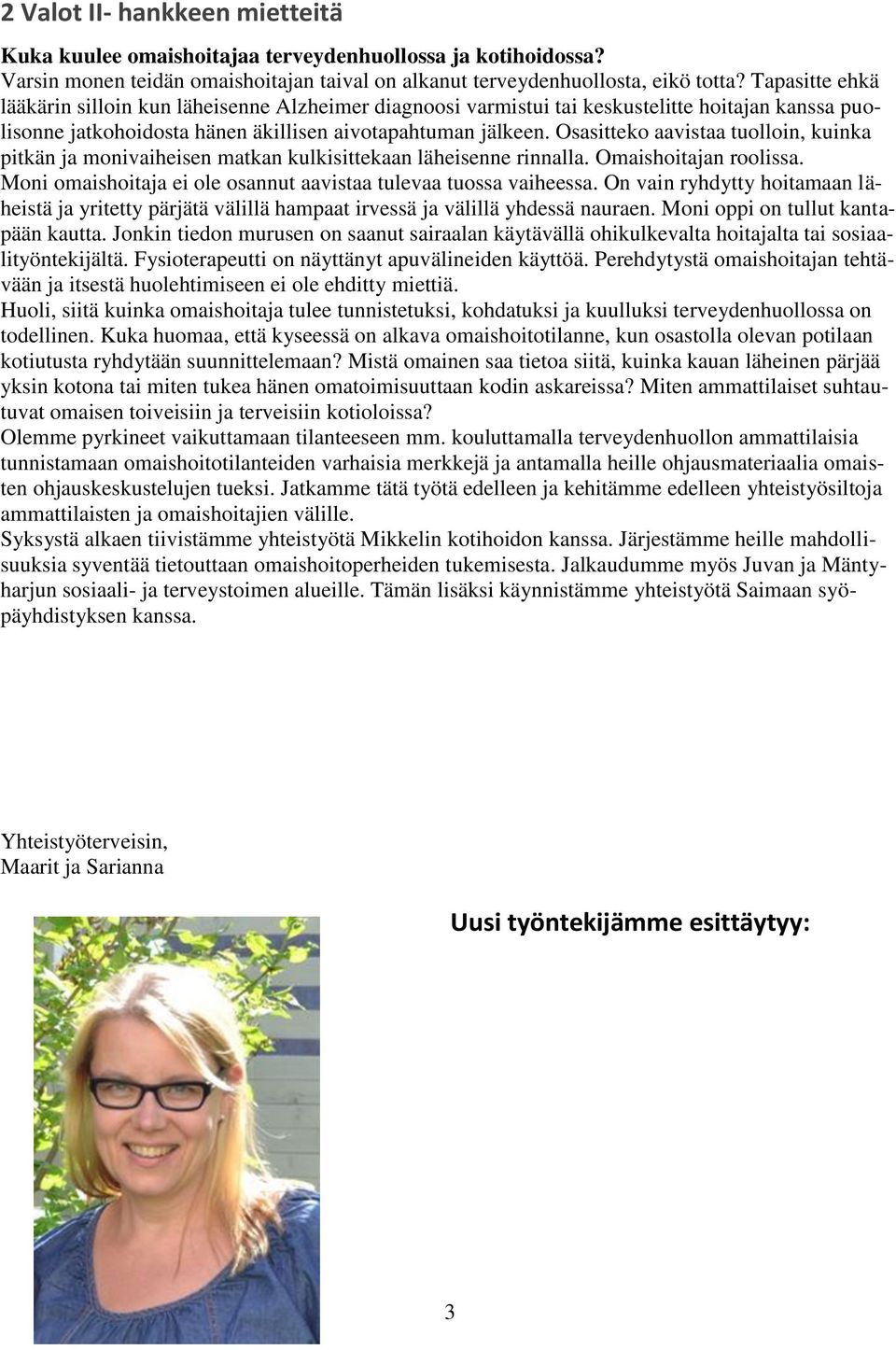 Osasitteko aavistaa tuolloin, kuinka pitkän ja monivaiheisen matkan kulkisittekaan läheisenne rinnalla. Omaishoitajan roolissa. Moni omaishoitaja ei ole osannut aavistaa tulevaa tuossa vaiheessa.