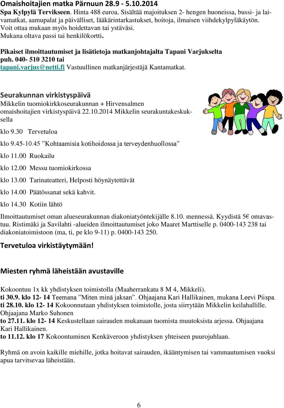 Mukana oltava passi tai henkilökortti. Pikaiset ilmoittautumiset ja lisätietoja matkanjohtajalta Tapani Varjukselta puh. 040-510 3210 tai tapani.varjus@netti.