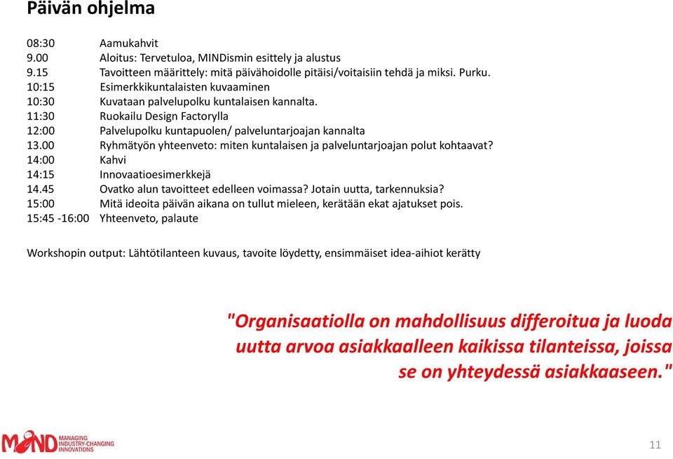 00 Ryhmätyön yhteenveto: miten kuntalaisen ja palveluntarjoajan polut kohtaavat? 14:00 Kahvi 14:15 Innovaatioesimerkkejä 14.45 Ovatko alun tavoitteet edelleen voimassa? Jotain uutta, tarkennuksia?