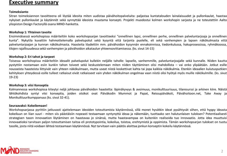 Workshop 1: Yhteinen tavoite Ensimmäisessä workshopissa määriteltiin koko workshopsarjan tavoitteeksi onnellinen lapsi, onnellinen perhe, onnellinen palveluntarjoaja ja onnellinen kunta.