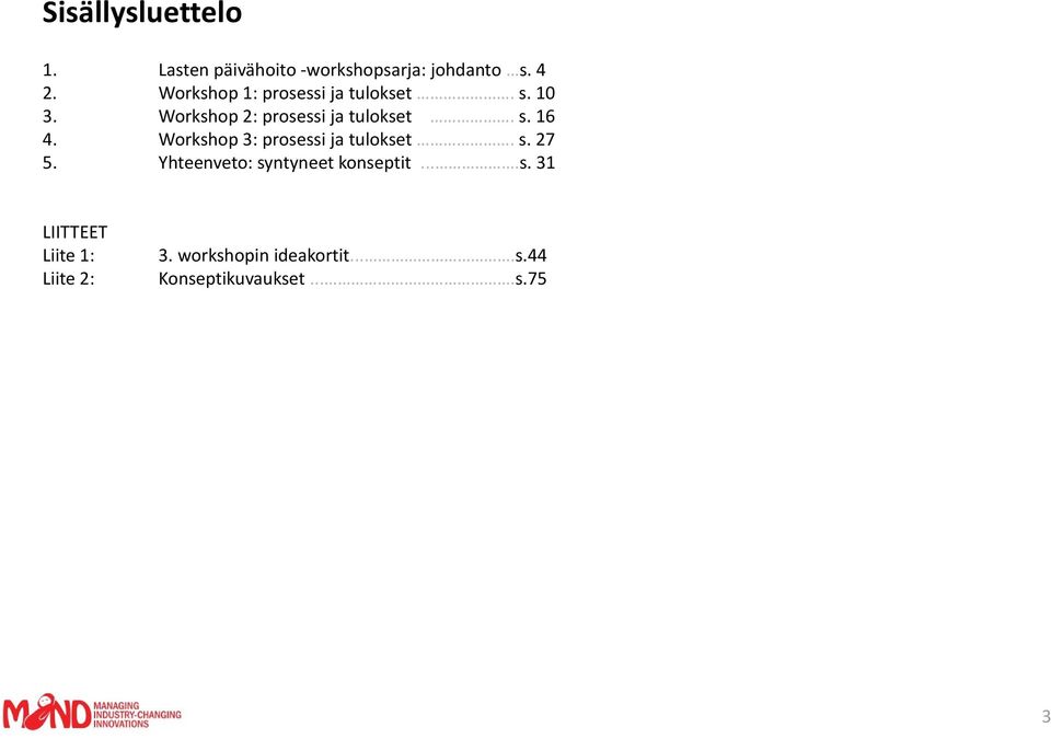 Workshop 3: prosessi ja tulokset. s. 27 5. Yhteenveto: syntyneet konseptit....s. 31 LIITTEET Liite 1: Liite 2: 3.