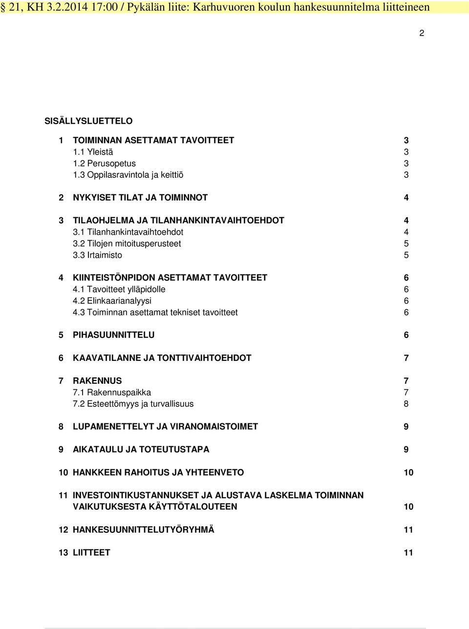 3 Irtaimisto 5 4 KIINTEISTÖNPIDON ASETTAMAT TAVOITTEET 6 4.1 Tavoitteet ylläpidolle 6 4.2 Elinkaarianalyysi 6 4.