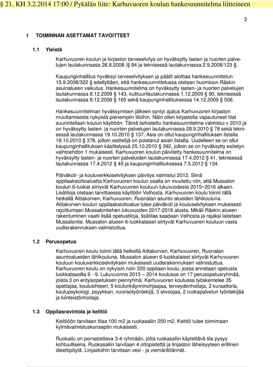 Kaupunginhallitus hyväksyi tarveselvityksen ja päätti aloittaa hankesuunnittelun 15.9.2008/322 edellyttäen, että hankesuunnittelussa otetaan huomioon Räskin asuinalueen vaikutus.