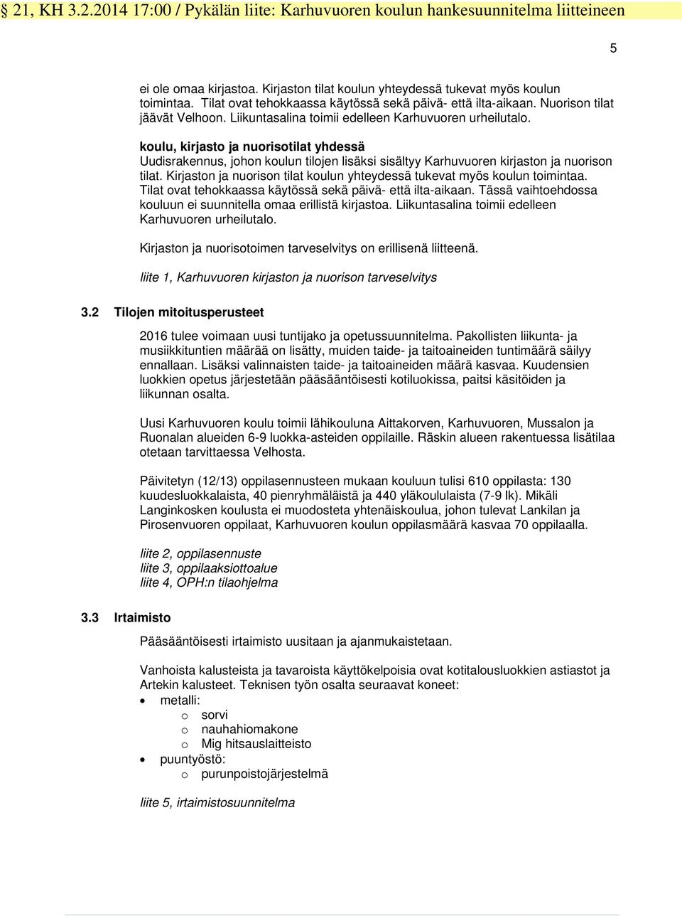 koulu, kirjasto ja nuorisotilat yhdessä Uudisrakennus, johon koulun tilojen lisäksi sisältyy Karhuvuoren kirjaston ja nuorison tilat.