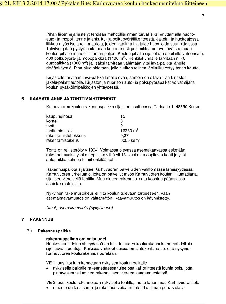 Talvityöt pitää pystyä hoitamaan koneellisesti ja lumitilaa on pyrittävä saamaan koulun pihalle mahdollisimman paljon. Koulun pihalle sijoitetaan oppilaille yhteensä n.