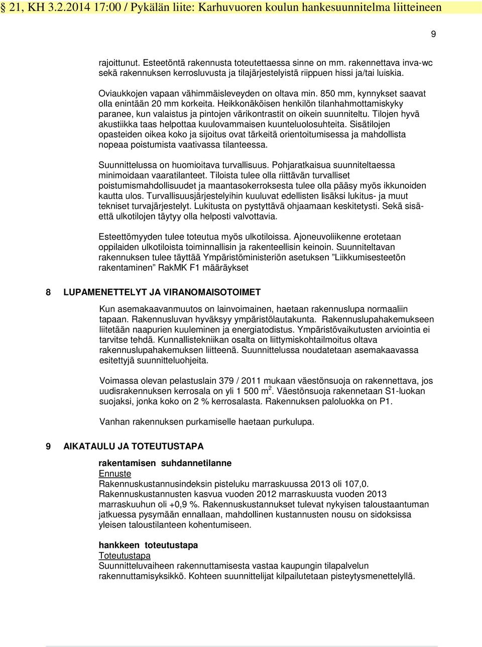 850 mm, kynnykset saavat olla enintään 20 mm korkeita. Heikkonäköisen henkilön tilanhahmottamiskyky paranee, kun valaistus ja pintojen värikontrastit on oikein suunniteltu.