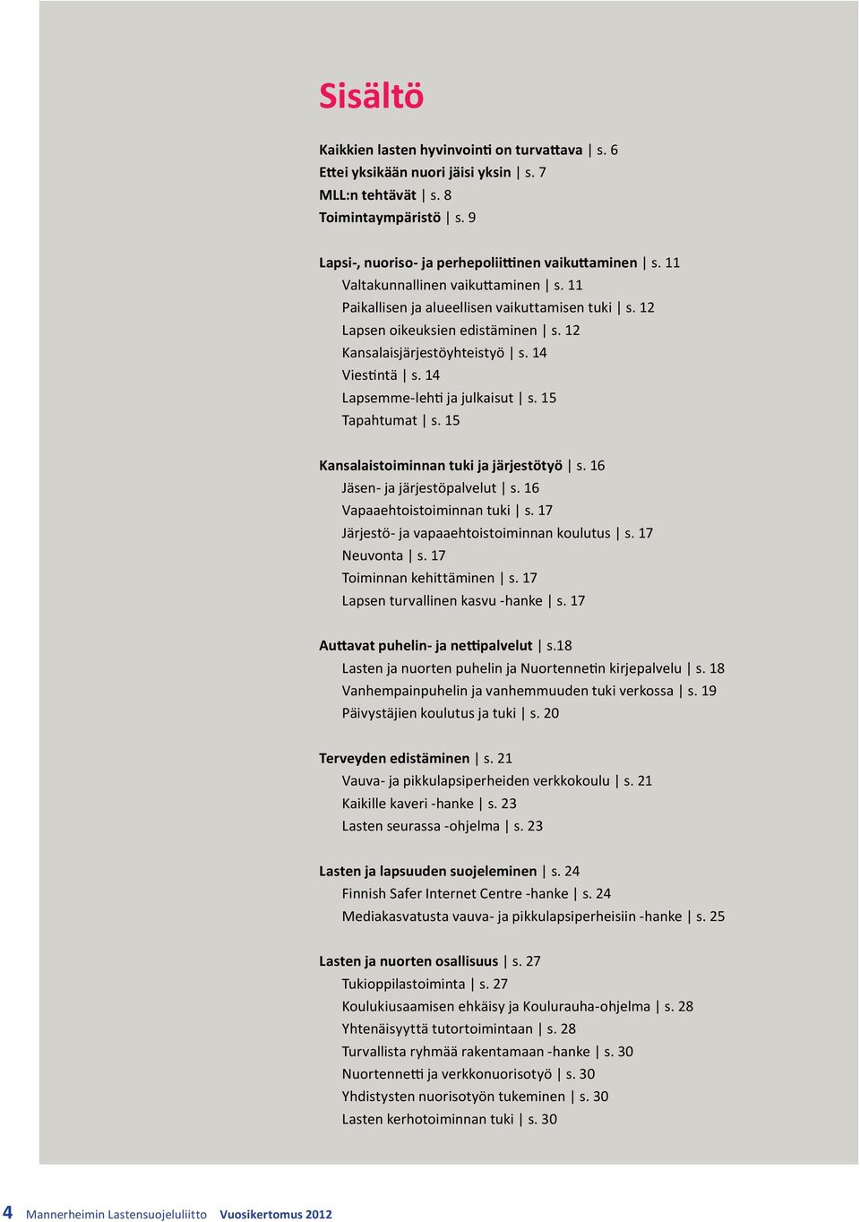 14 Lapsemme-lehti ja julkaisut s. 15 Tapahtumat s. 15 Kansalaistoiminnan tuki ja järjestötyö s. 16 Jäsen- ja järjestöpalvelut s. 16 Vapaaehtoistoiminnan tuki s.