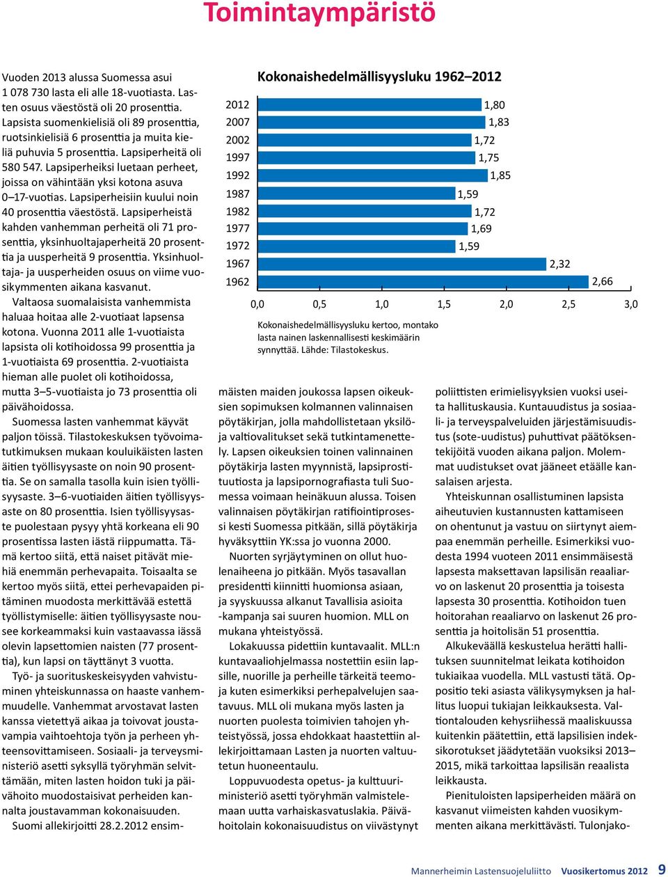 Lapsista suomenkielisiä oli 89 prosenttia, ruotsinkielisiä 6 prosenttia ja muita kieliä puhuvia 5 prosenttia. Lapsiperheitä oli 580 547.