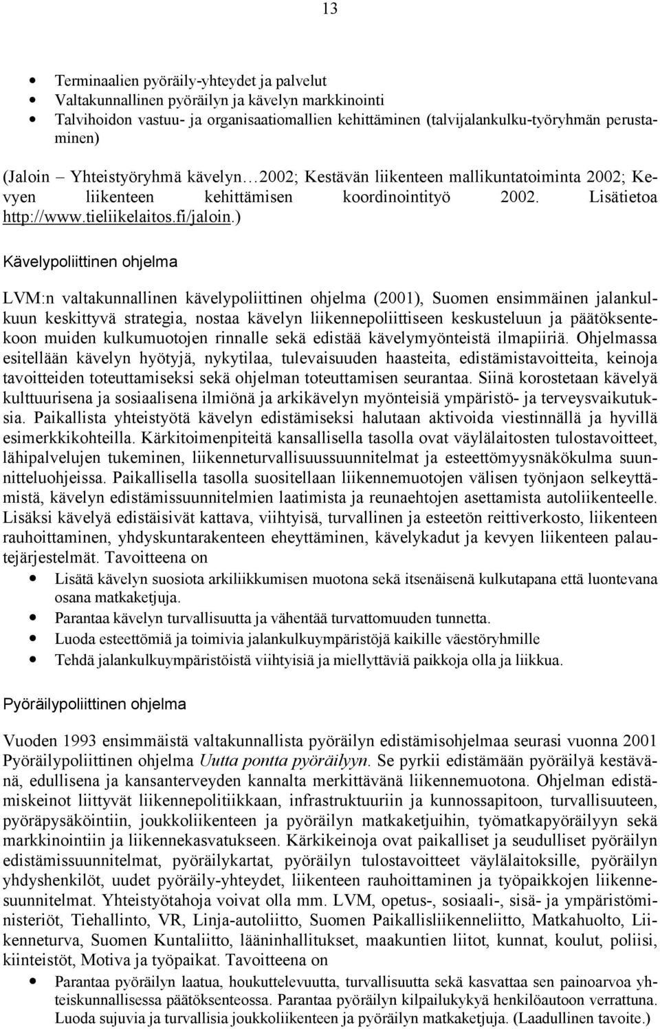 ) Kävelypoliittinen ohjelma LVM:n valtakunnallinen kävelypoliittinen ohjelma (2001), Suomen ensimmäinen jalankulkuun keskittyvä strategia, nostaa kävelyn liikennepoliittiseen keskusteluun ja