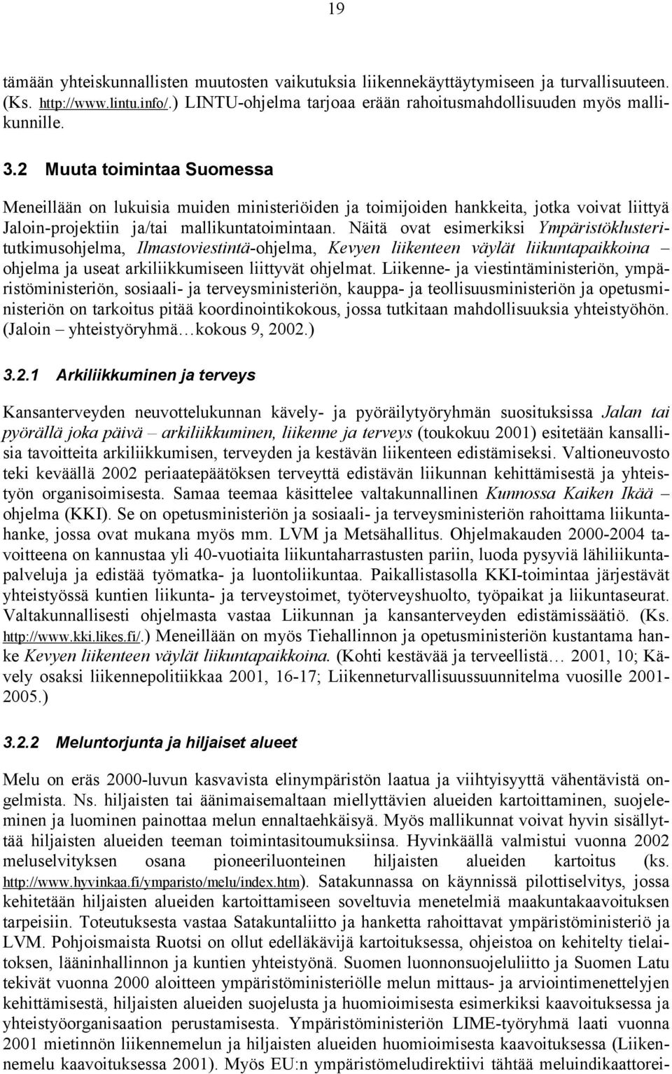 Näitä ovat esimerkiksi Ympäristöklusteritutkimusohjelma, Ilmastoviestintä-ohjelma, Kevyen liikenteen väylät liikuntapaikkoina ohjelma ja useat arkiliikkumiseen liittyvät ohjelmat.