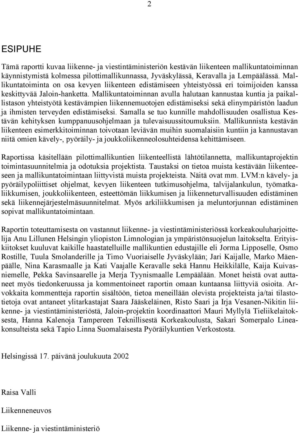 Mallikuntatoiminnan avulla halutaan kannustaa kuntia ja paikallistason yhteistyötä kestävämpien liikennemuotojen edistämiseksi sekä elinympäristön laadun ja ihmisten terveyden edistämiseksi.