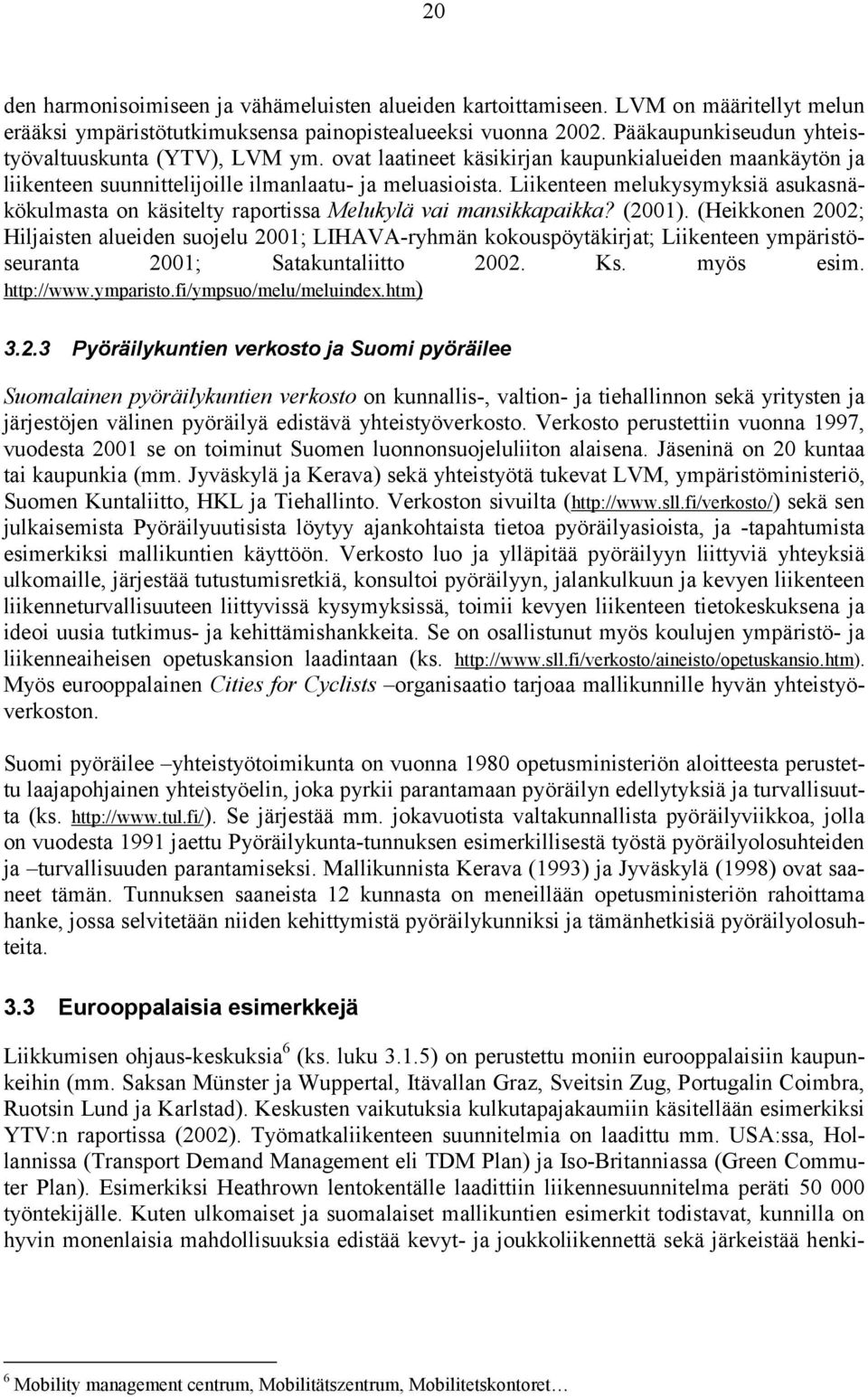 Liikenteen melukysymyksiä asukasnäkökulmasta on käsitelty raportissa Melukylä vai mansikkapaikka? (2001).