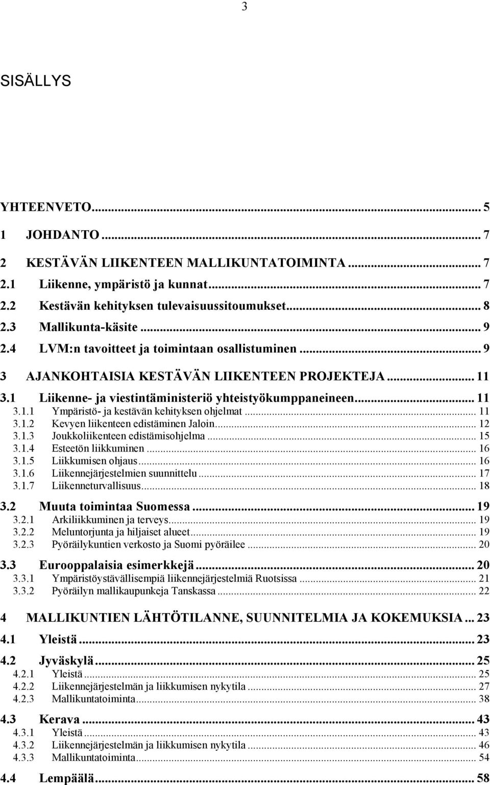 .. 11 3.1.2 Kevyen liikenteen edistäminen Jaloin... 12 3.1.3 Joukkoliikenteen edistämisohjelma... 15 3.1.4 Esteetön liikkuminen... 16 3.1.5 Liikkumisen ohjaus... 16 3.1.6 Liikennejärjestelmien suunnittelu.