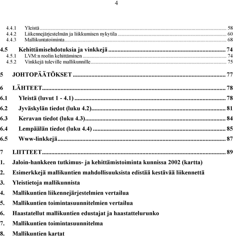 5 Www-linkkejä... 87 7 LIITTEET... 89 1. Jaloin-hankkeen tutkimus- ja kehittämistoiminta kunnissa 2002 (kartta) 2. Esimerkkejä mallikuntien mahdollisuuksista edistää kestävää liikennettä 3.