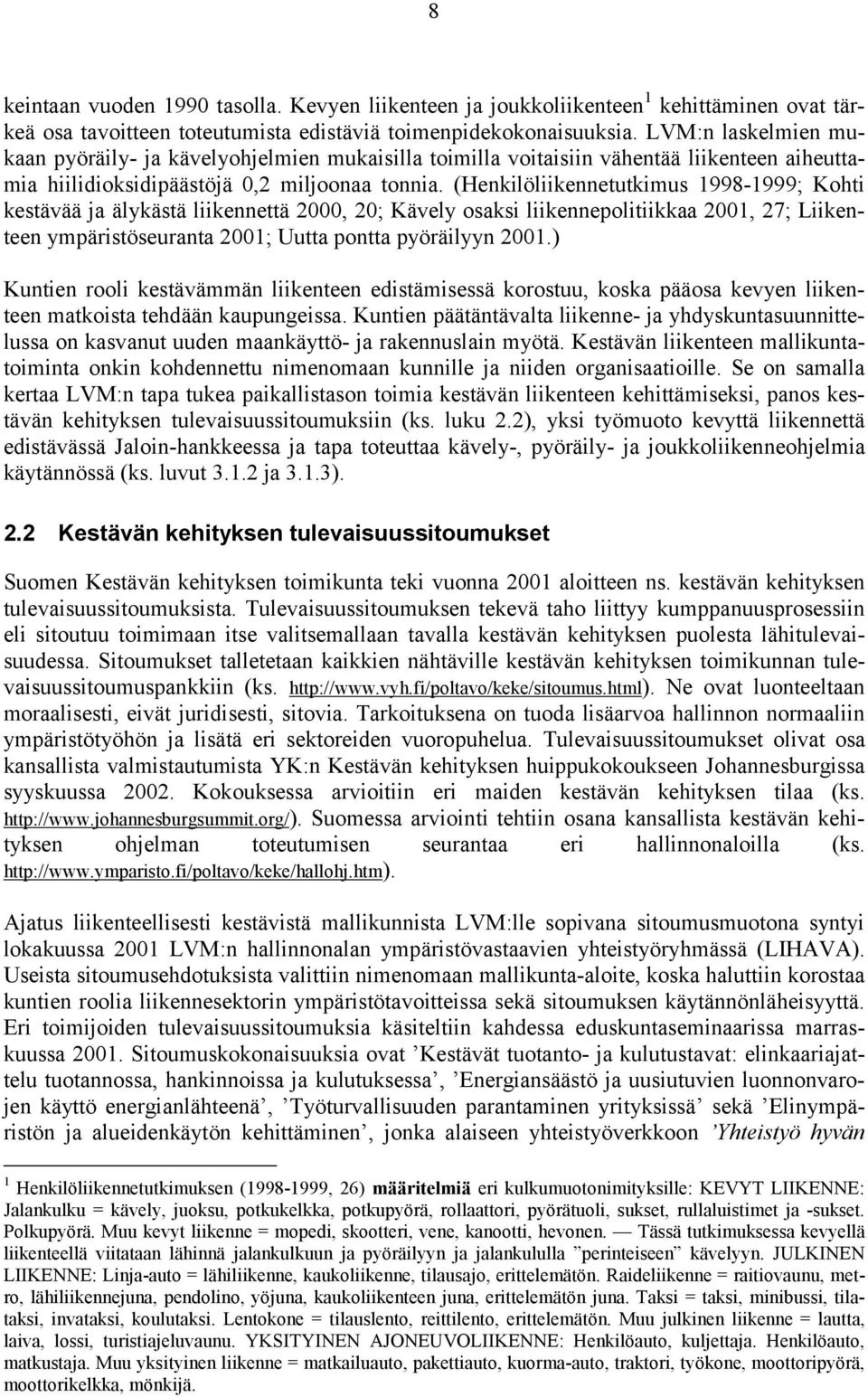 (Henkilöliikennetutkimus 1998-1999; Kohti kestävää ja älykästä liikennettä 2000, 20; Kävely osaksi liikennepolitiikkaa 2001, 27; Liikenteen ympäristöseuranta 2001; Uutta pontta pyöräilyyn 2001.