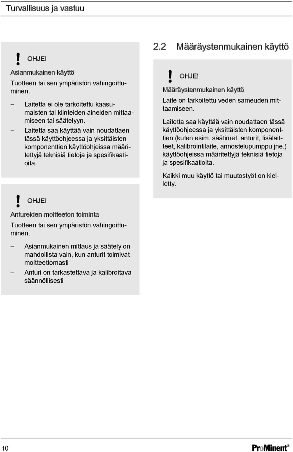 Määräystenmukainen käyttö Laite on tarkoitettu veden sameuden mittaamiseen. Laitetta saa käyttää vain noudattaen tässä käyttöohjeessa ja yksittäisten komponenttien (kuten esim.