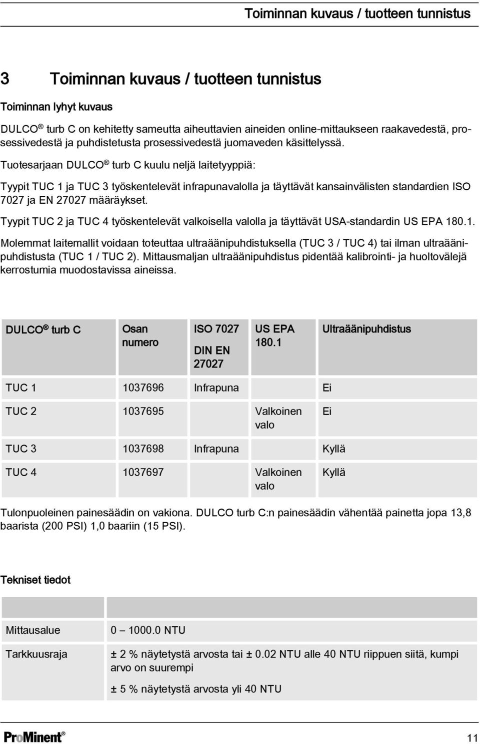 Tuotesarjaan DULCO turb C kuulu neljä laitetyyppiä: Tyypit TUC 1 ja TUC 3 työskentelevät infrapunavalolla ja täyttävät kansainvälisten standardien ISO 7027 ja EN 27027 määräykset.