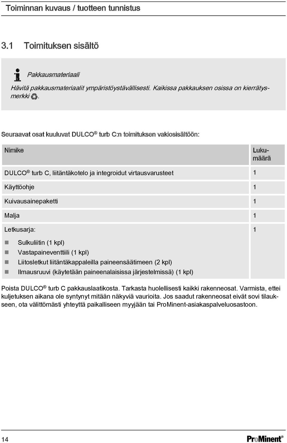 Letkusarja: 1 Sulkuliitin (1 kpl) Vastapaineventtiili (1 kpl) Liitosletkut liitäntäkappaleilla paineensäätimeen (2 kpl) Ilmausruuvi (käytetään paineenalaisissa järjestelmissä) (1 kpl) Poista DULCO