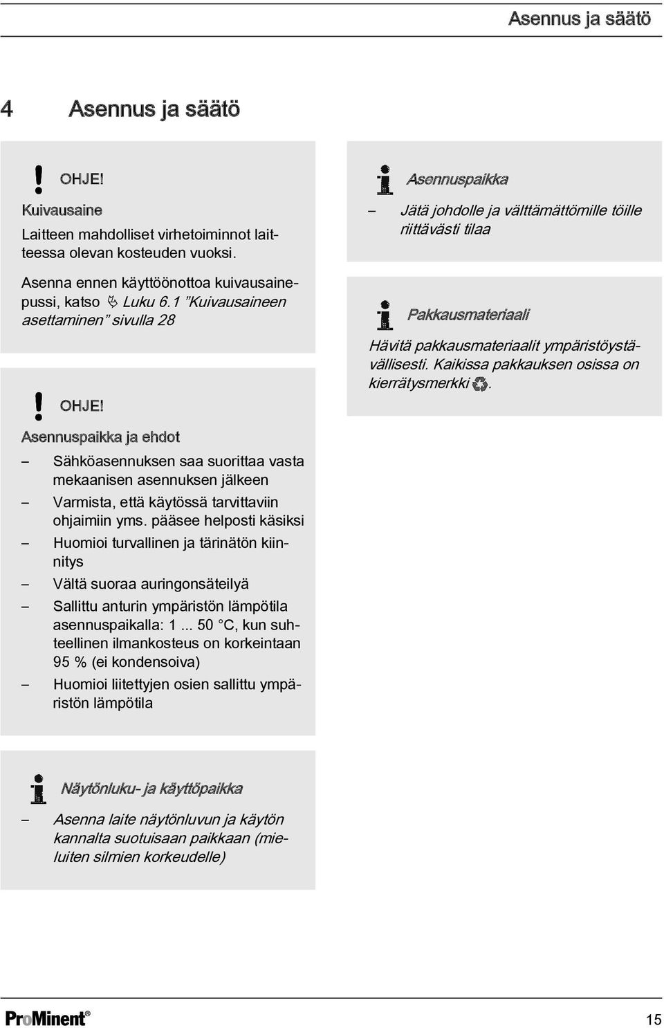 Kaikissa pakkauksen osissa on kierrätysmerkki. Asennuspaikka ja ehdot Sähköasennuksen saa suorittaa vasta mekaanisen asennuksen jälkeen Varmista, että käytössä tarvittaviin ohjaimiin yms.