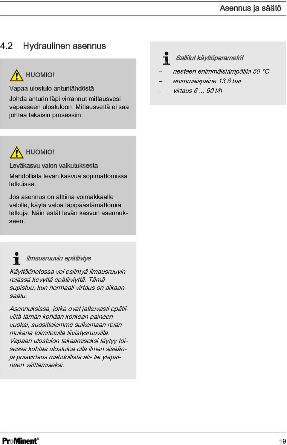 Jos asennus on alttiina voimakkaalle valolle, käytä valoa läpipäästämättömiä letkuja. Näin estät levän kasvun asennukseen.