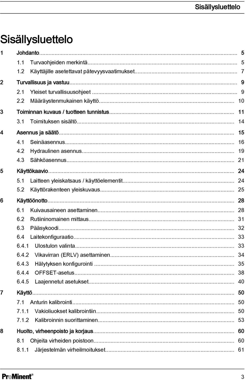 3 Sähköasennus... 21 5 Käyttökaavio... 24 5.1 Laitteen yleiskatsaus / käyttöelementit... 24 5.2 Käyttörakenteen yleiskuvaus... 25 6 Käyttöönotto... 28 6.1 Kuivausaineen asettaminen... 28 6.2 Rutiininomainen mittaus.