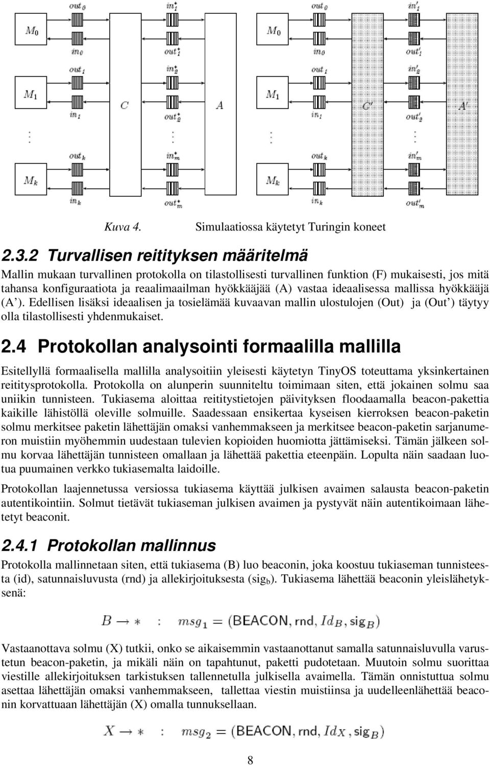 vastaa ideaalisessa mallissa hyökkääjä (A ). Edellisen lisäksi ideaalisen ja tosielämää kuvaavan mallin ulostulojen (Out) ja (Out ) täytyy olla tilastollisesti yhdenmukaiset. 2.