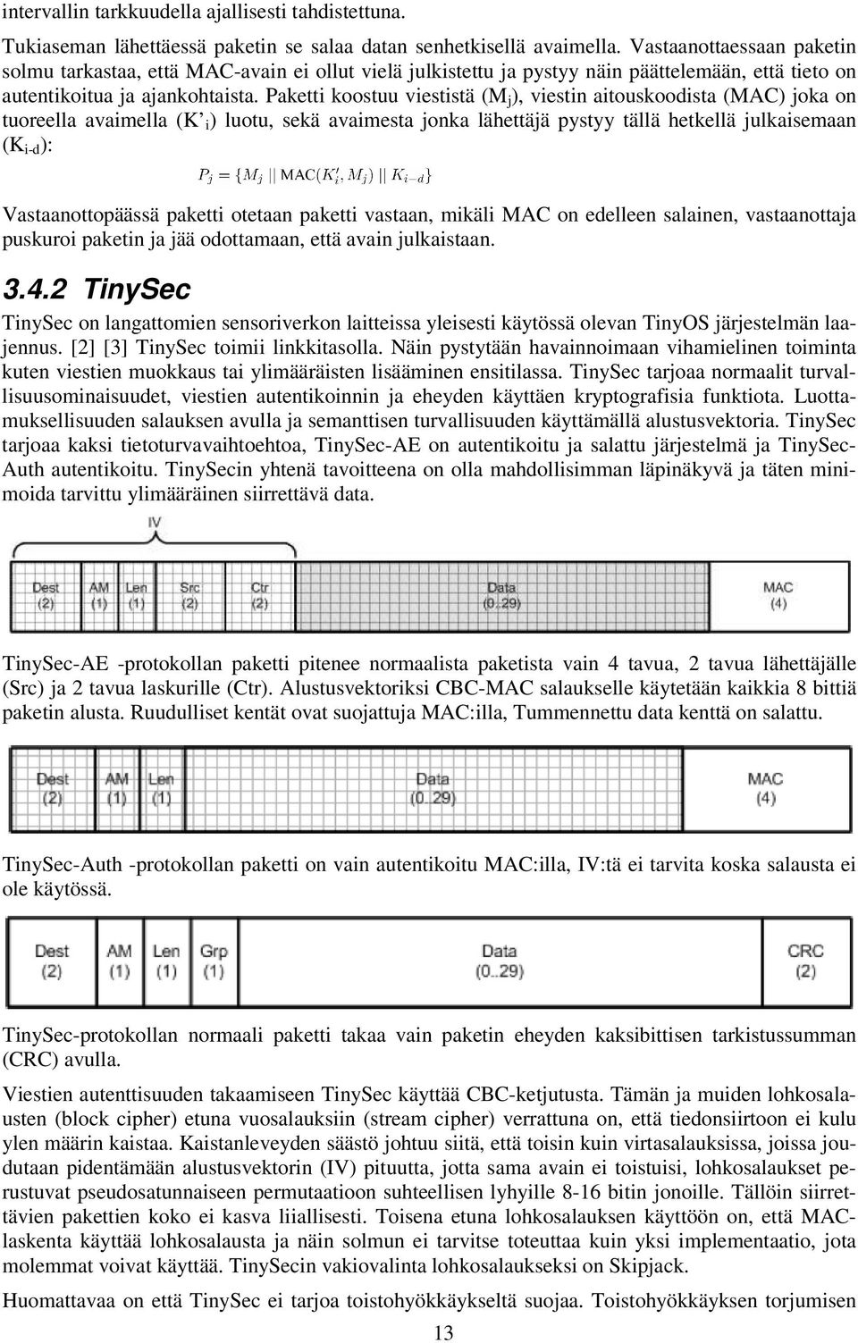 Paketti koostuu viestistä (M j ), viestin aitouskoodista (MAC) joka on tuoreella avaimella (K i ) luotu, sekä avaimesta jonka lähettäjä pystyy tällä hetkellä julkaisemaan (K i-d ): Vastaanottopäässä